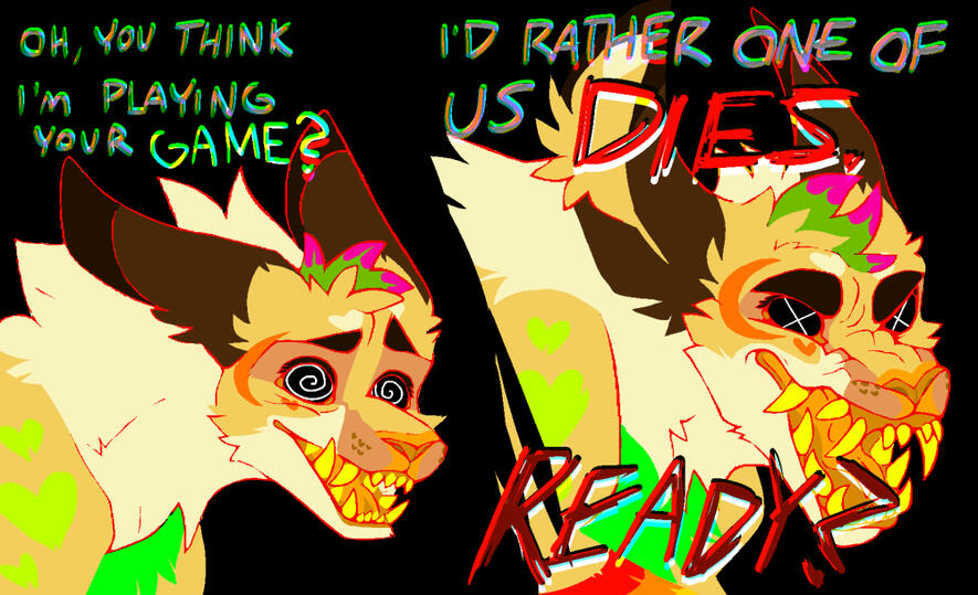 id: Frillious: "Oh, you think I'm playing your game? I'd rather one of us DIES. READY?" /end id